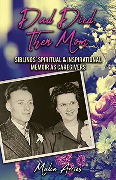 portada Dad Died, Then Mom: Siblings Spiritual & Inspirational Memoir as Caregivers (en Inglés)