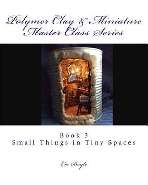 portada Polymer Clay & Miniature Master Class Series: Small Things in Tiny Spaces