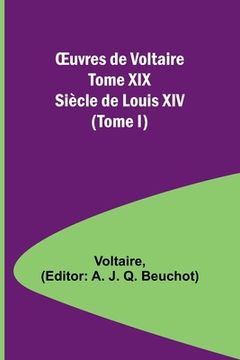 portada OEuvres de Voltaire Tome XIX: Siècle de Louis XIV (Tome I) (in French)