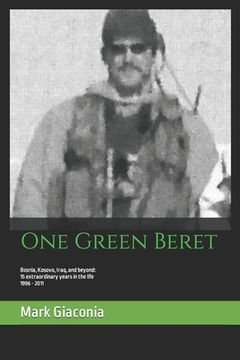 portada One Green Beret: Bosnia, Kosovo, Iraq, and beyond: 15 Extraordinary years in the life - 1996-2011 (in English)
