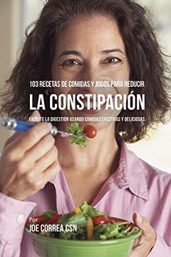 portada 103 Recetas de Comidas y Jugos Para Reducir la Constipación: Facilite la Digestión Usando Comidas Efectivas y Deliciosas