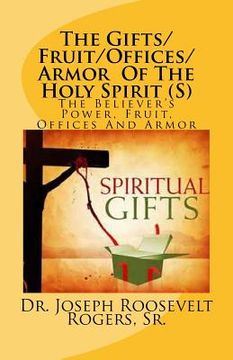 portada The Gifts/Fruit/Offices/Armor Of The Holy Spirit (S): The Believer's Power, Fruit, Offices And Armor (en Inglés)