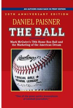 portada The Ball: Mark McGwire's 70th Home Run Ball and the Marketing of the American Dream (en Inglés)