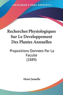 portada Recherches Physiologiques Sur Le Developpement Des Plantes Annuelles: Propositions Donnees Par La Faculte (1889) (en Francés)