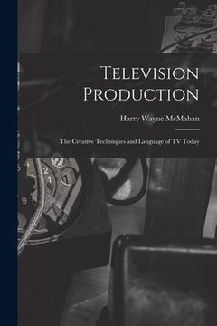 portada Television Production; the Creative Techniques and Language of TV Today (en Inglés)