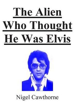 portada The Alien Who Thought He Was Elvis (en Inglés)