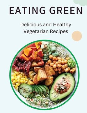 portada Eating Green: Delicious and Healthy Vegetarian Recipes (en Inglés)