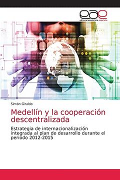 portada Medellín y la Cooperación Descentralizada: Estrategia de Internacionalización Integrada al Plan de Desarrollo Durante el Periodo 2012-2015