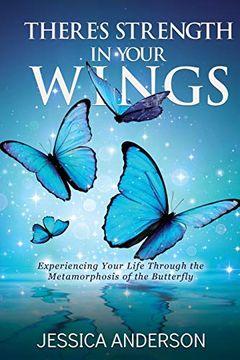 portada There's Strength in Your Wings: Experiencing Your Life Through the Metamorphosis of the Butterfly (en Inglés)
