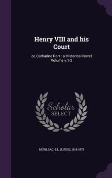 portada Henry VIII and his Court: or, Catharine Parr: a Historical Novel Volume v.1-2
