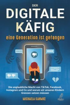 portada Der Digitale Käfig - Eine Generation ist Gefangen: Die Unglaubliche Macht von Tiktok, Facebook, Instagram und co und Warum wir Unseren Kindern Grenzen Setzen Müssen (in German)