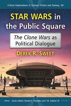portada Star Wars in the Public Square: The Clone Wars as Political Dialogue (en Inglés)