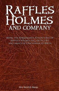 portada Raffles Holmes and Company: Being the Remarkable Adventures of Raffles Holmes, Esq., Detective and Amateur Cracksman by Birth (in English)