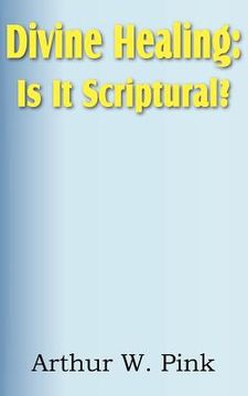 portada divine healing: is it scriptural? (en Inglés)