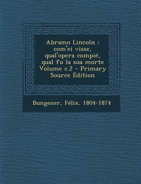 portada Abramo Lincoln: Com'ei Visse, Qual'opera Compie, Qual Fu La Sua Morte Volume C.2 (in Italian)