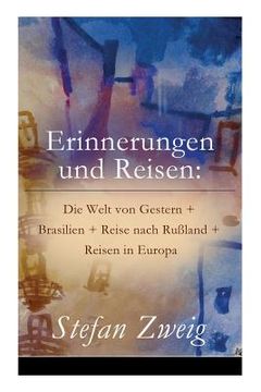 portada Erinnerungen und Reisen: Die Welt von Gestern + Brasilien + Reise nach Rußland + Reisen in Europa (in German)