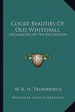 portada court beauties of old whitehall: historiettes of the restoration (en Inglés)