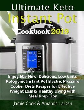 portada Ultimate Keto Instant Pot Cookbook 2019: Enjoy 605 New, Delicious, Low Carb, Ketogenic Instant Pot Electric Pressure Cooker Diets Recipes for Effectiv (en Inglés)