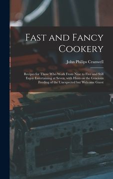 portada Fast and Fancy Cookery; Recipes for Those Who Work From Nine to Five and Still Enjoy Entertaining at Seven, With Hints on the Gracious Feeding of the