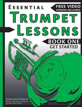 portada Essential Trumpet Lessons, Book One: Get Started: Tone, Breathing, Tongue Use and Other Skills to Get You Off to a Great Start (en Inglés)