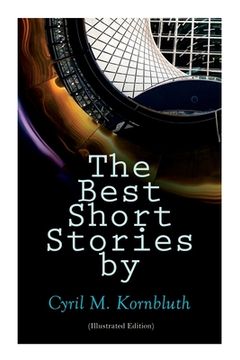 portada The Best Short Stories by Cyril M. Kornbluth (Illustrated Edition): The Rocket of 1955, What Sorghum Says, The City in the Sofa, Dead Center!, The Per (en Inglés)