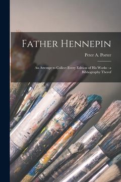 portada Father Hennepin: an Attempt to Collect Every Edition of His Works: a Bibliography Therof (en Inglés)