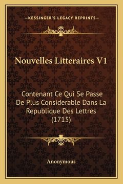 portada Nouvelles Litteraires V1: Contenant Ce Qui Se Passe De Plus Considerable Dans La Republique Des Lettres (1715) (en Francés)
