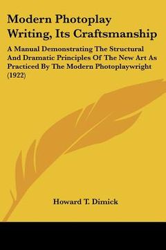 portada modern photoplay writing, its craftsmanship: a manual demonstrating the structural and dramatic principles of the new art as practiced by the modern p (en Inglés)