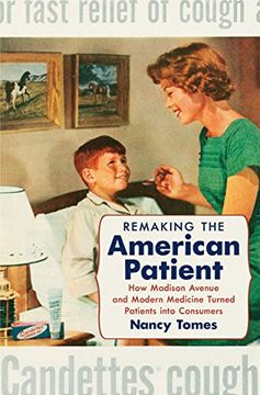 portada Remaking The American Patient: How Madison Avenue And Modern Medicine Turned Patients Into Consumers (studies In Social Medicine) (in English)