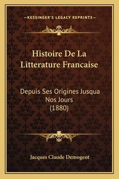 portada Histoire De La Litterature Francaise: Depuis Ses Origines Jusqua Nos Jours (1880) (en Francés)