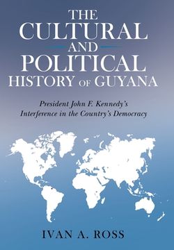 portada The Cultural and Political History of Guyana: President John F. Kennedy's Interference in the Country's Democracy