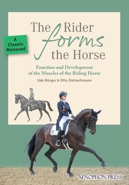 portada The Rider Forms the Horse: Function and Development of the Muscles of the Riding Horse (en Inglés)