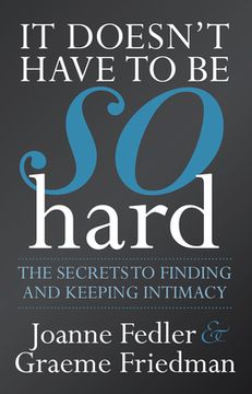 portada It Doesn't Have to Be So Hard: The Secrets to Finding and Keeping Intimacy (in English)