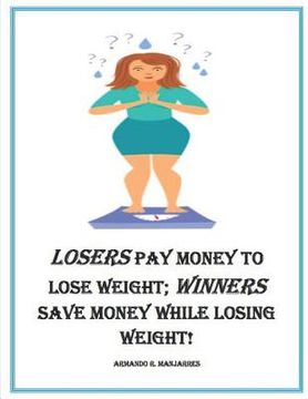 portada Losers Pay Money to Lose Weight; Winners Save Money While Losing Weight! (in English)