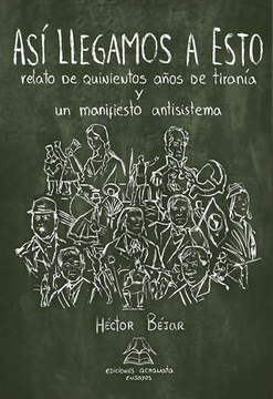 Así llegamos a esto. Relato de quinientos años de tiranía y un manifiesto antisistema (in Spanish)