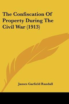 portada the confiscation of property during the civil war (1913) (en Inglés)