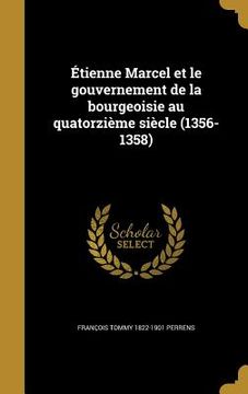 portada Étienne Marcel et le gouvernement de la bourgeoisie au quatorzième siècle (1356-1358) (en Francés)