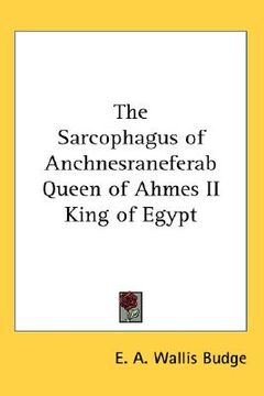 portada the sarcophagus of anchnesraneferab queen of ahmes ii king of egypt (en Inglés)