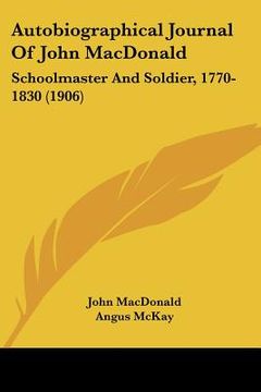 portada autobiographical journal of john macdonald: schoolmaster and soldier, 1770-1830 (1906) (in English)