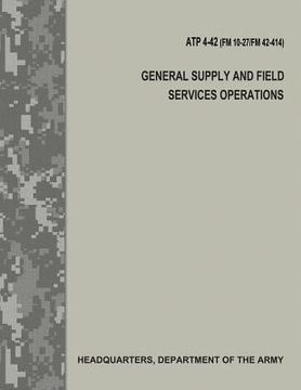 portada General Supply and Field Services Operations (ATP 4-42 / FM 10-27 / FM 42-414) (en Inglés)