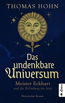 portada Das Undenkbare Universum: Meister Eckhart und die Erfindung des Jetzt: Historischer Roman (in German)