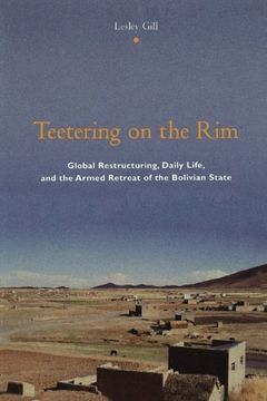 portada Teetering on the Rim: Global Restructuring, Daily Life, and the Armed Retreat of the Bolivian State (en Inglés)