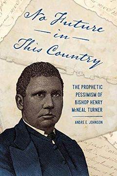 portada No Future in This Country: The Prophetic Pessimism of Bishop Henry Mcneal Turner (Race, Rhetoric, and Media Series)