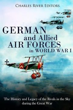 portada German and Allied Air Forces in World War I: The History and Legacy of the Rivals in the Sky during the Great War (en Inglés)