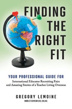 portada Finding the Right Fit: Your Professional Guide for International Educator Recruiting Fairs and Amazing Stories of a Teacher Living Overseas (en Inglés)