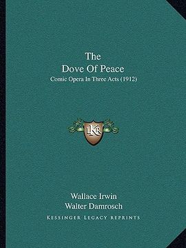 portada the dove of peace the dove of peace: comic opera in three acts (1912) (en Inglés)