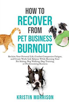 portada How to Recover From pet Business Burnout: Reclaim Your Personal Life, Combat Compassion Fatigue, and Create Work (en Inglés)