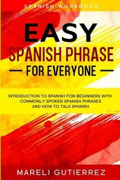 portada Easy Spanish Phrase: EASY SPANISH PHRASE FOR EVERYONE - Introduction To Spanish For Beginners With Commonly Spoken Spanish Phrases and How (en Inglés)