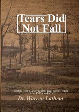 portada Tears Did Not Fall: Stories from a far away land, rural north Georgia of the 1950's and 60's. (en Inglés)