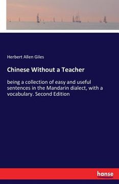 portada Chinese Without a Teacher: being a collection of easy and useful sentences in the Mandarin dialect, with a vocabulary. Second Edition (en Inglés)